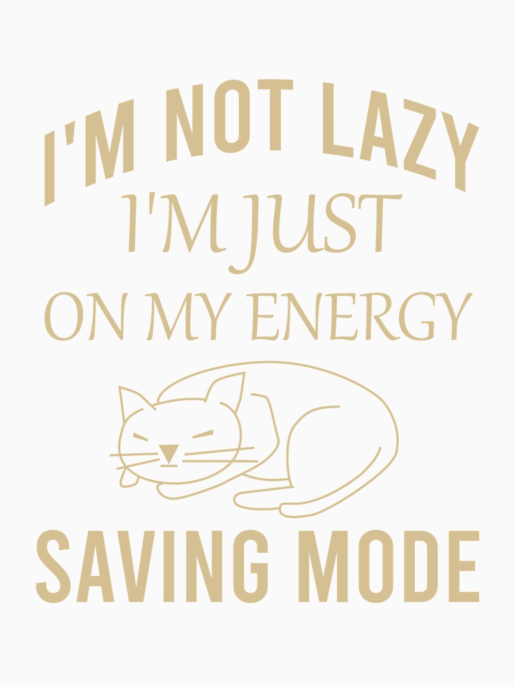 I'm not lazy I'm just on my energy saving mode by Matheus2001