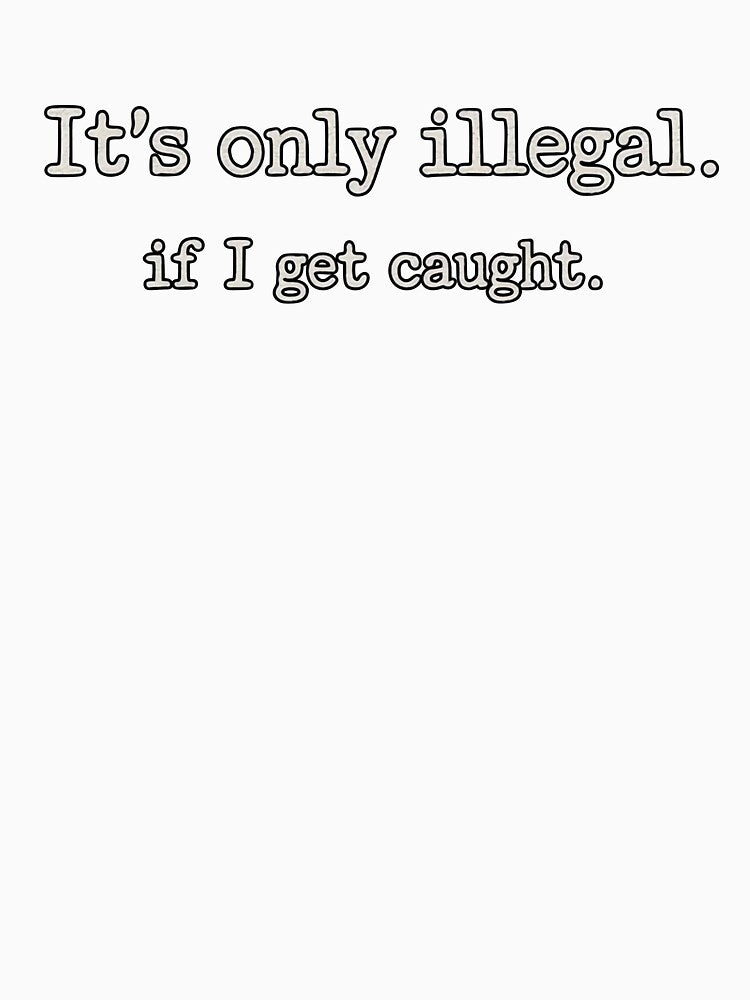 It’s Only Illegal If I Get Caught by evokerys