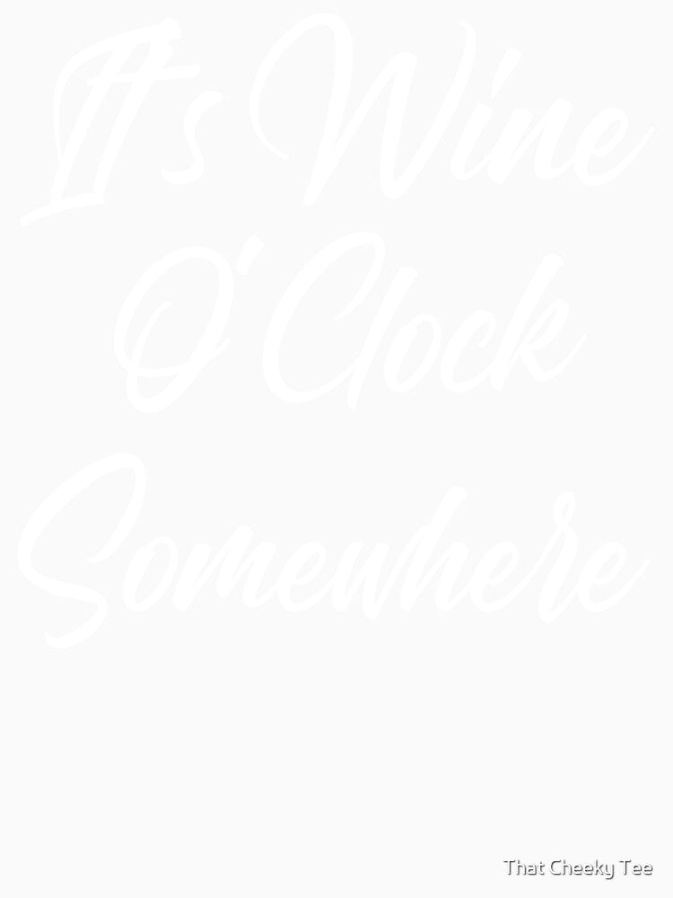 It's Wine O'Clock Somewhere. Funny Wine Lover Quote by That Cheeky Tee