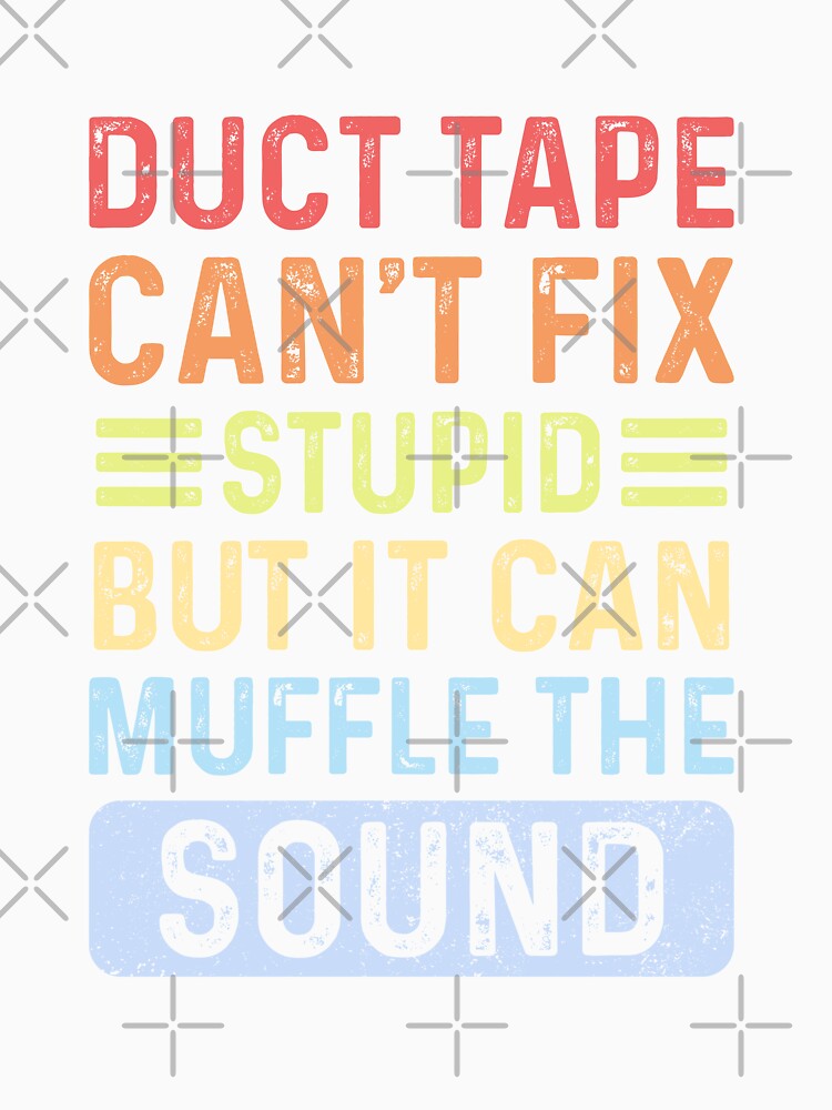 duct type can't fix stupid but it can muffle the sound by BeCoolArt