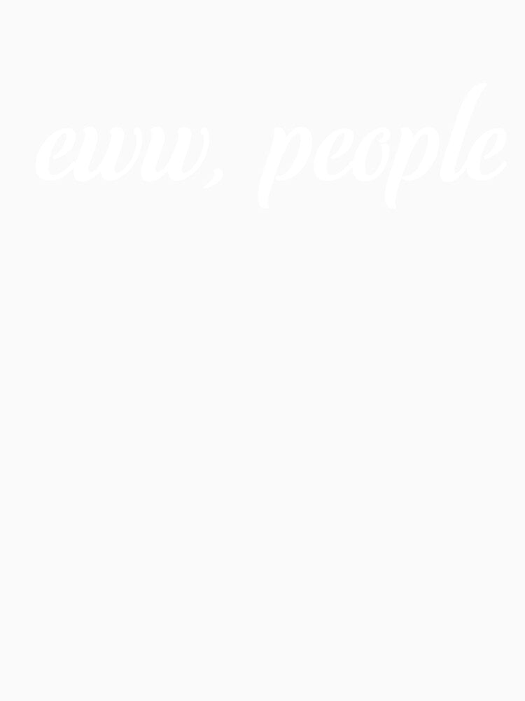 Eww People Funny Cute Introvert Humor People Quote by sillyquestions