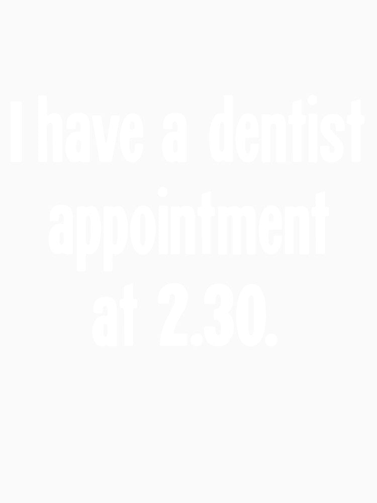 I Have A Dentist Appointment At 2.30 by Good-Looking Corpse