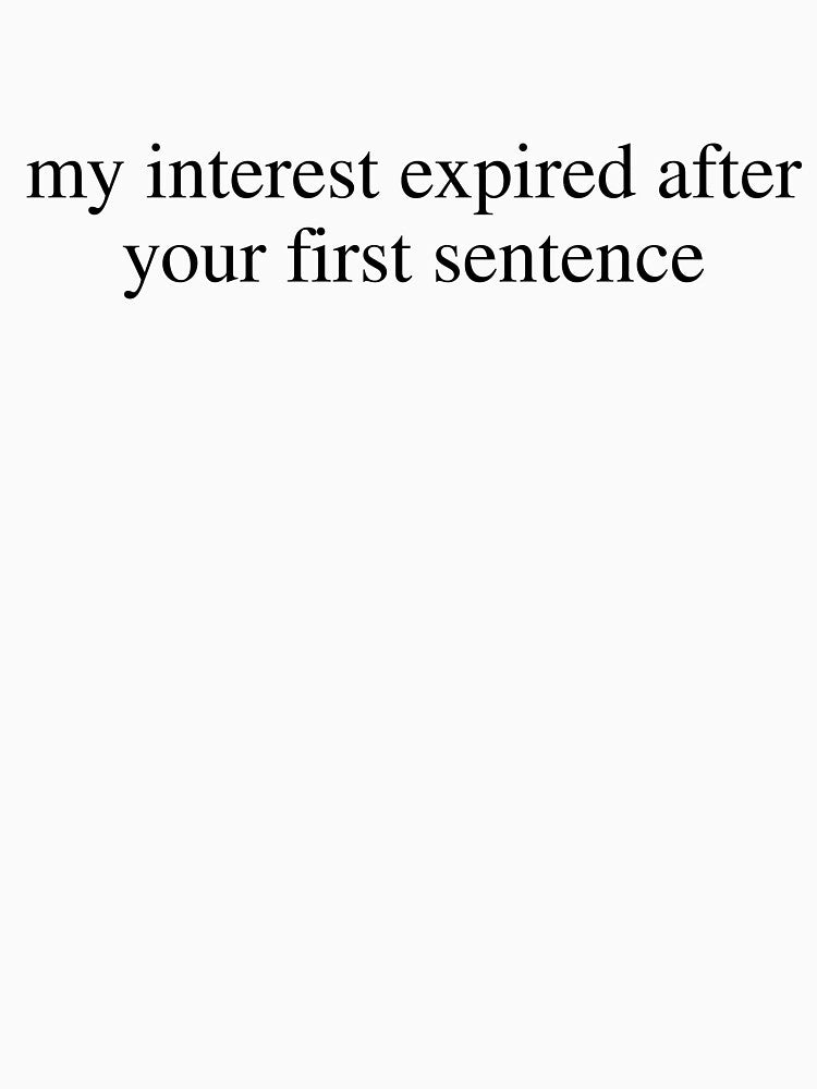 My Interest Expired After Your First Sentence Funny Sarcastic Saying by kamrankhan
