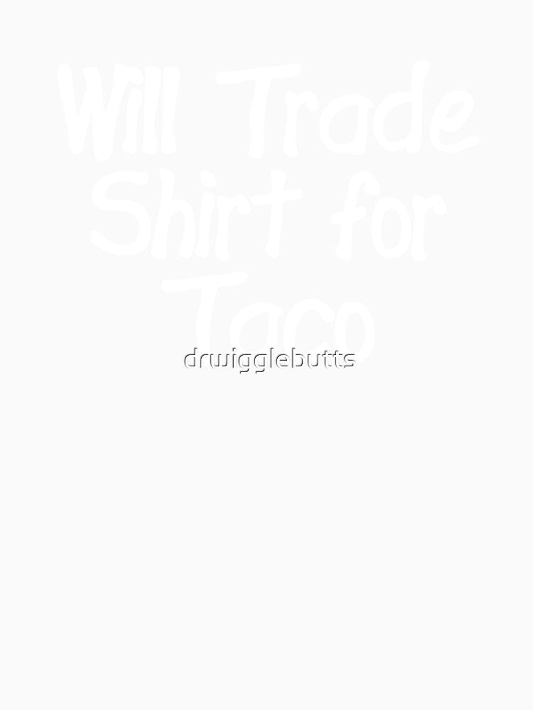 Funny Taco Design Will Trade Design For Taco by drwigglebutts