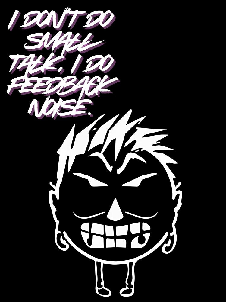 I don't do small talk, i do feedback noise by whatthefoxsays