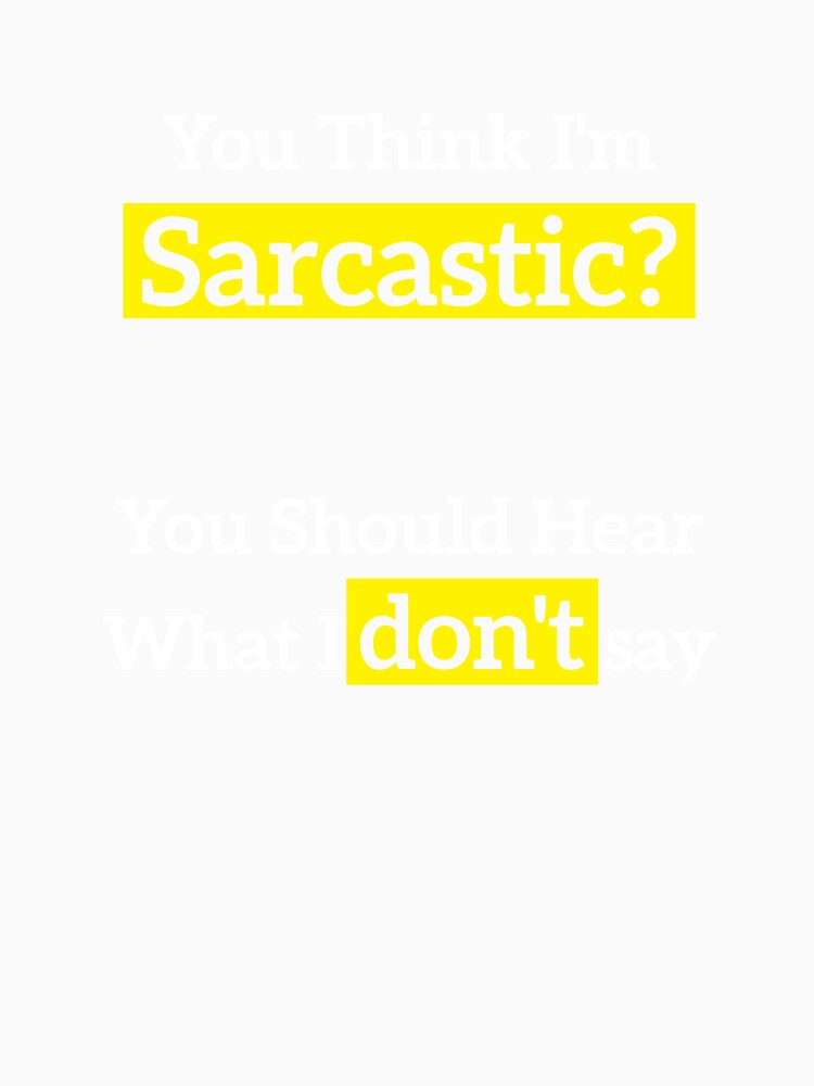 You Think I'm Sarcastic? You Should Hear What I don't say by RedYolk