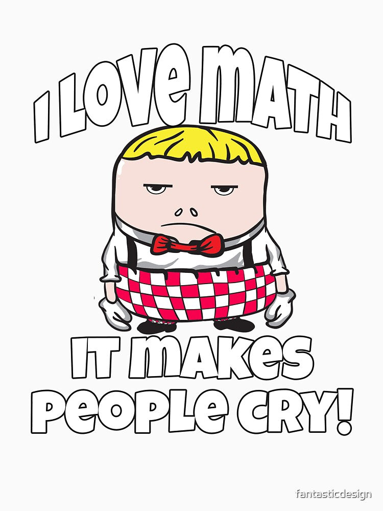 Funny Sarcastic Humor I Love Math It Makes People Cry by fantasticdesign