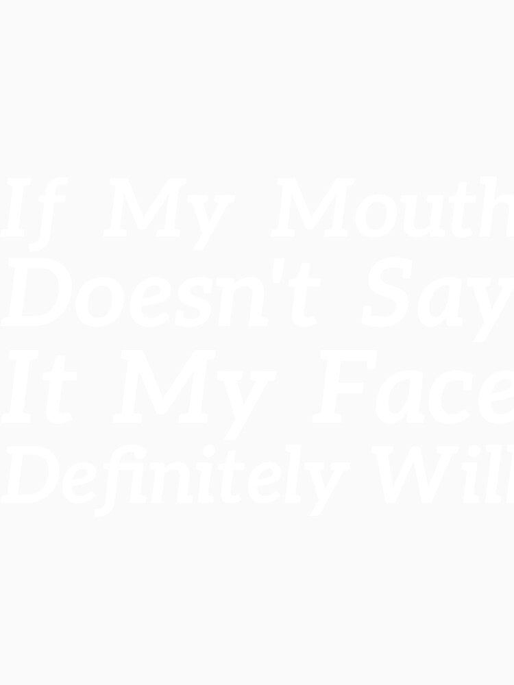 If My Mouth Doesn't Say It My Face Definitely Will sassy humor by RedYolk