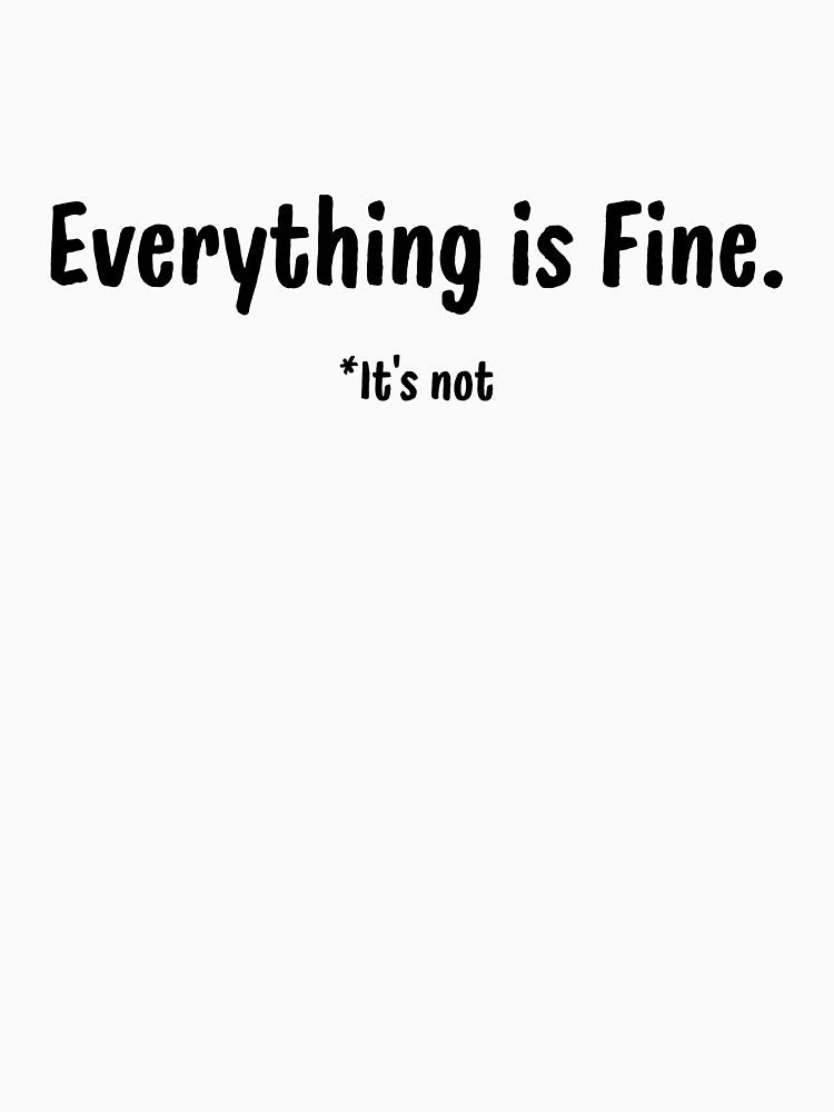 Everything Is Fine…It’s Not — Minimal Sarcasm Design by Meeseeeks