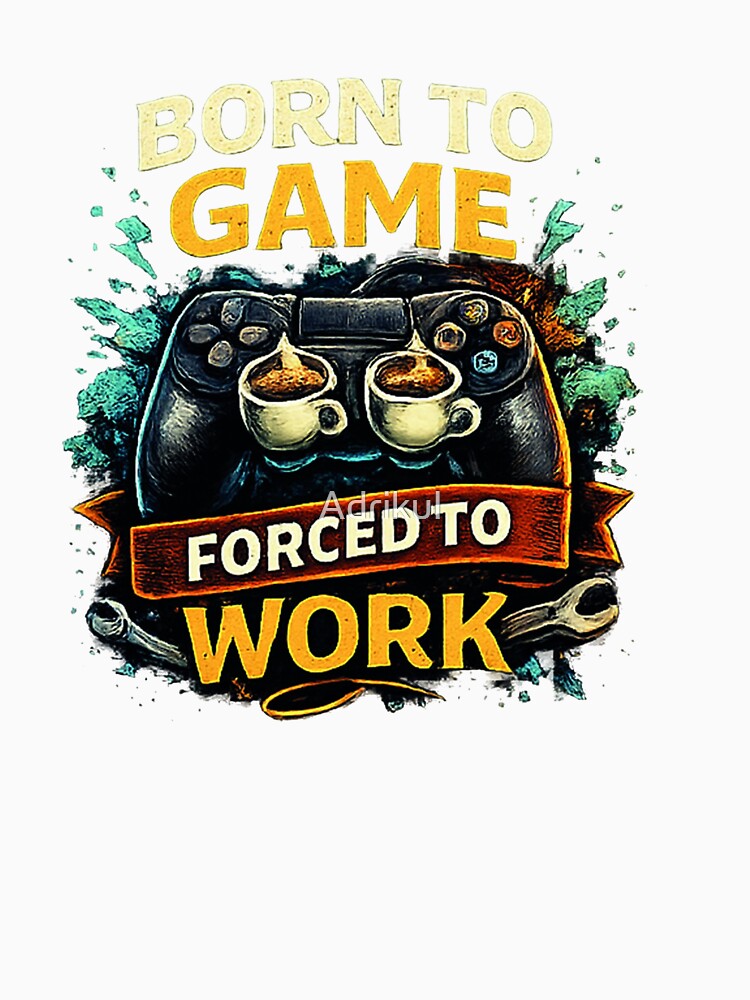 Gift for Gamer, "Born to Game, forced to Work" by Adrikul
