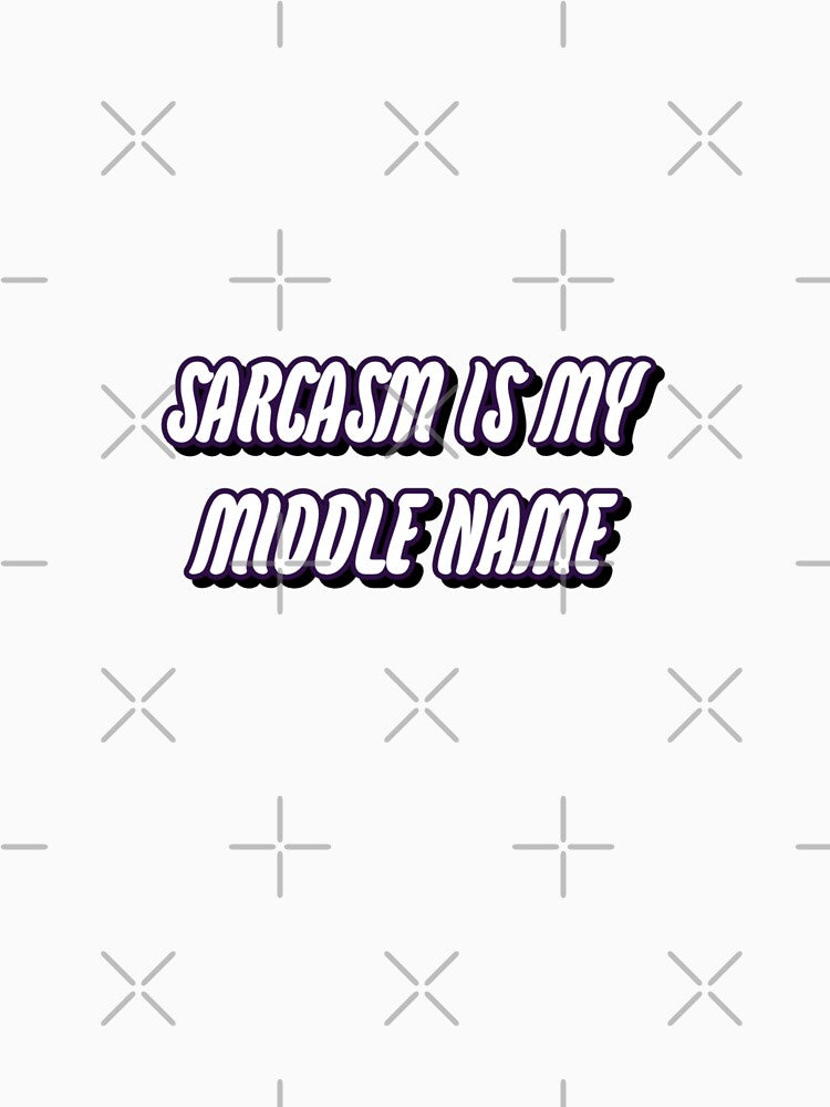 Sarcasm is my middle name. by WittyWhispers