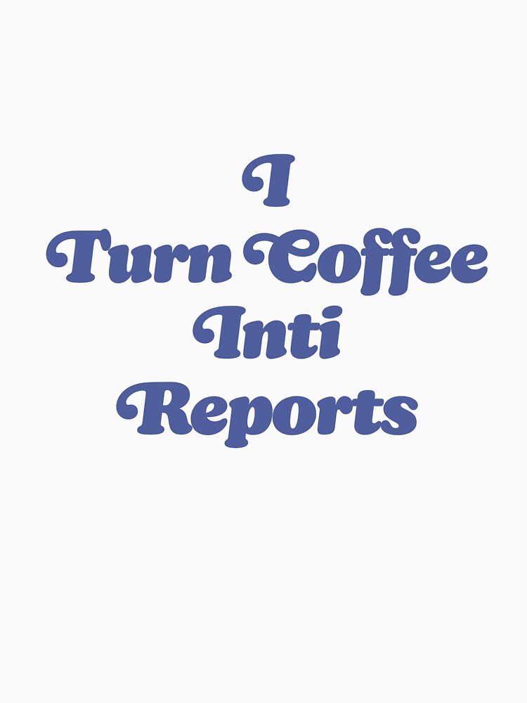 I Turn Coffee Into Reports Funny Office Quote Typography Design by inkvera9