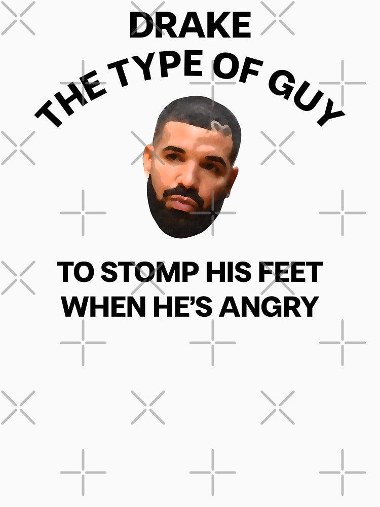 DRAKE THE TYPE OF GUY TO STOMP HIS FEET WHEN HE'S ANGRY MEME by mjtcrp
