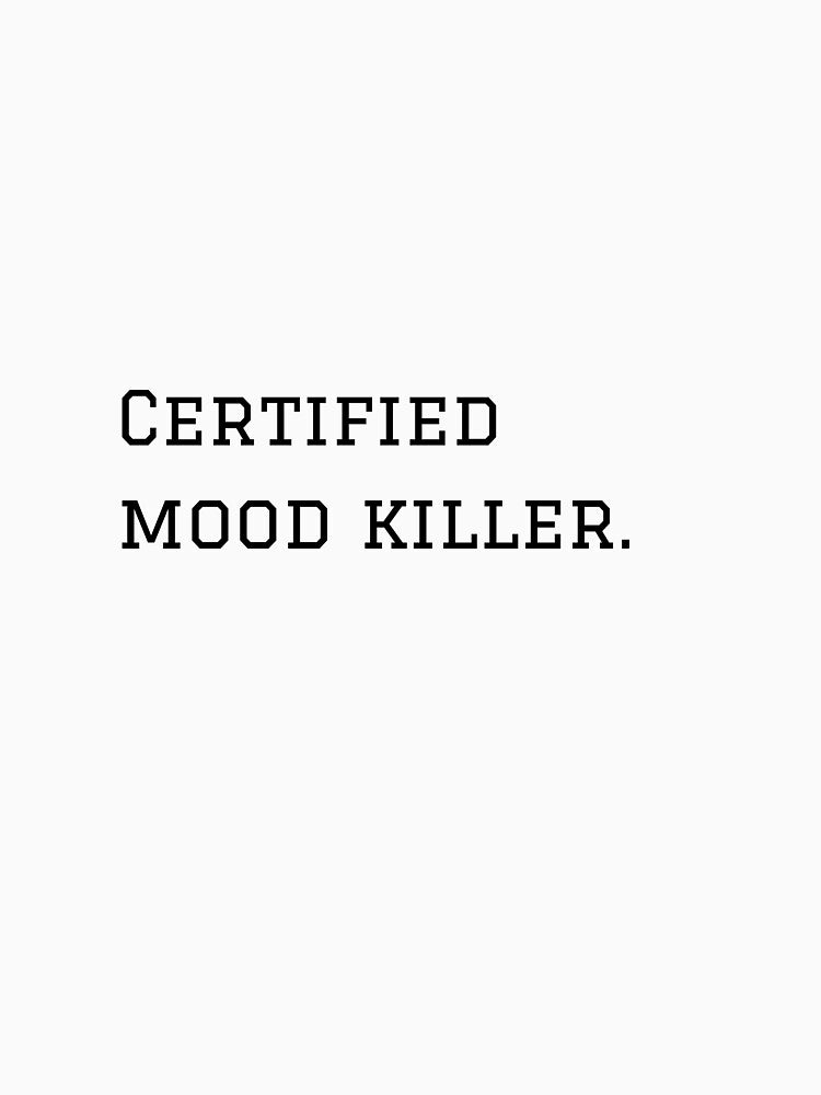 Certified Mood Killer. by nyblydd