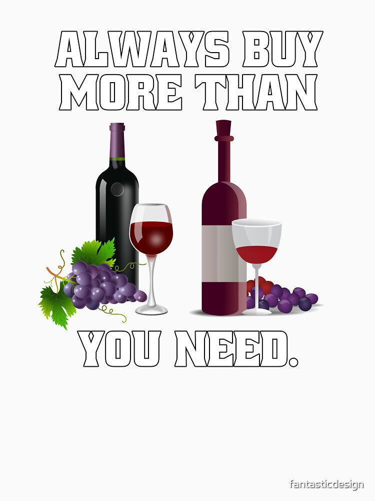 Funny Wine Lover Gift Always Buy More Than You Think You Need by fantasticdesign