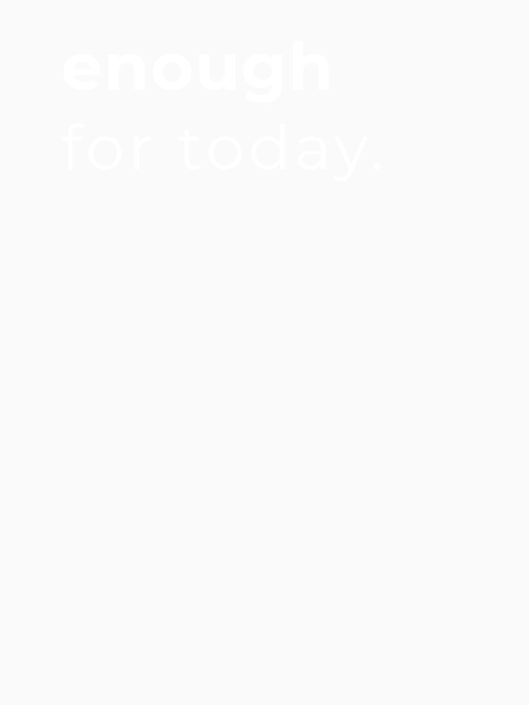 enough for today, minimalist design by PoetTeesStudio