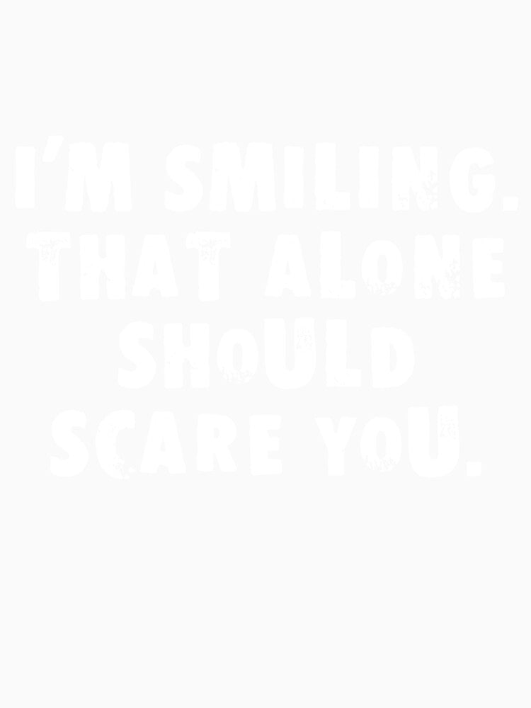I'm Smiling. That Alone Should Scare You. by Good-Looking Corpse