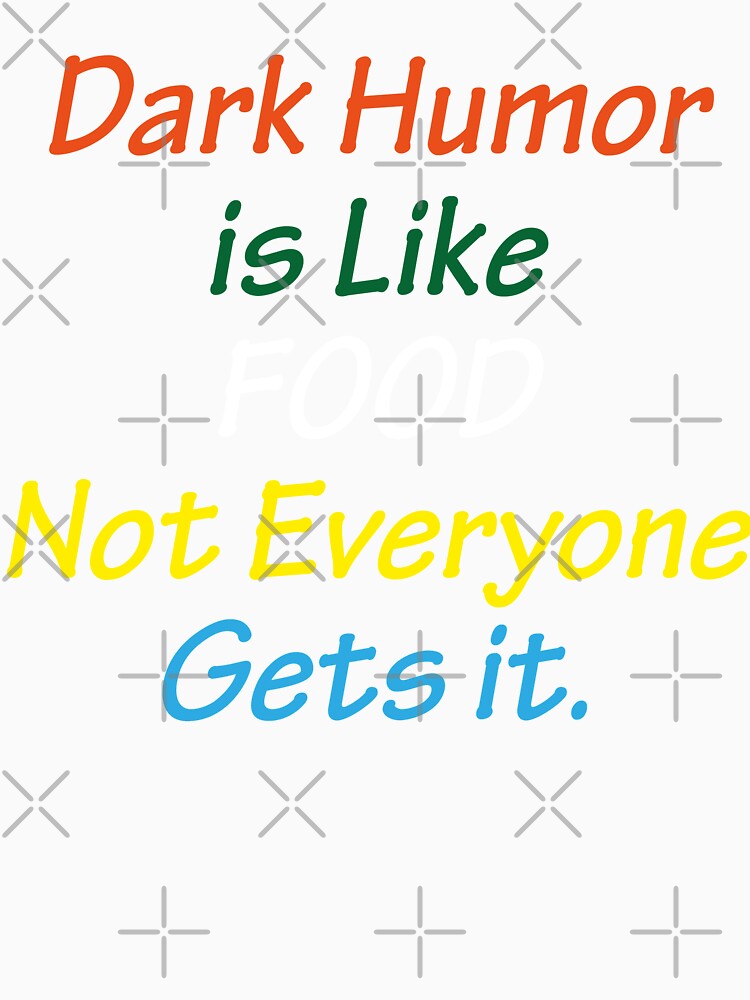 Dark Humor Is Like Food Not Everyone Gets It by AmberSiraj