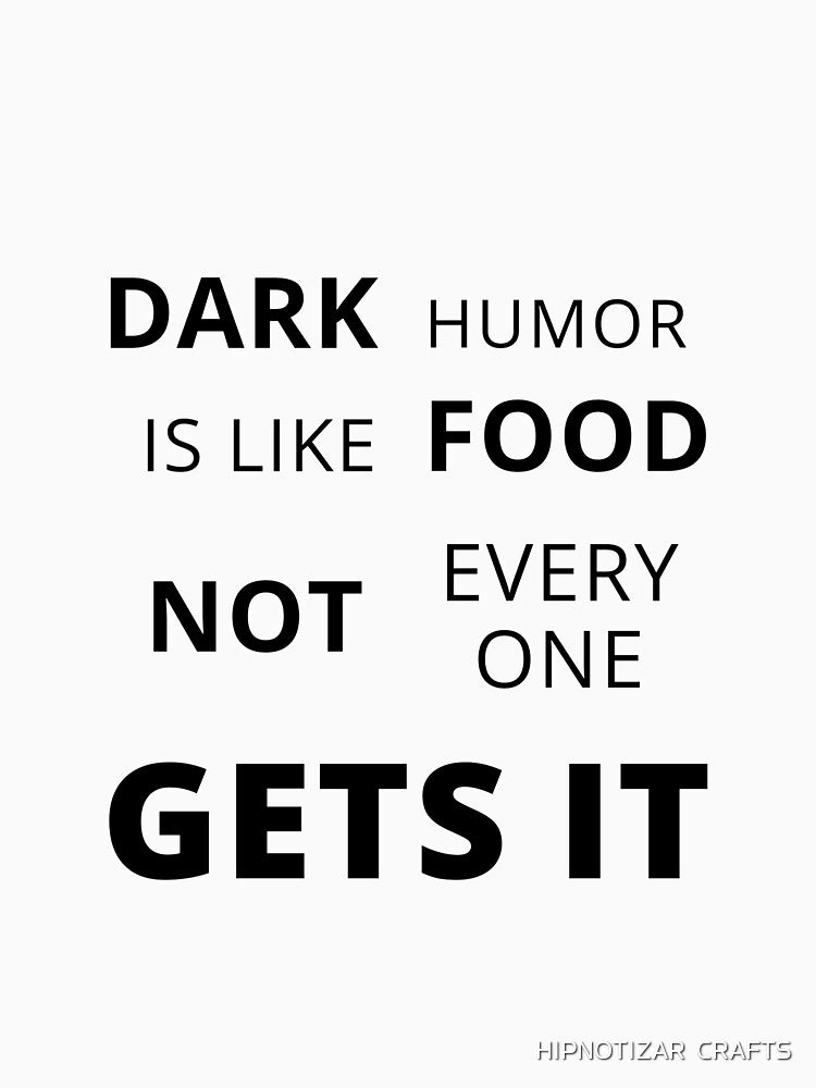 dark humor is like food not everyone gets it sarcastic quote [DH5] by HIPNOTIZAR  CRAFTS