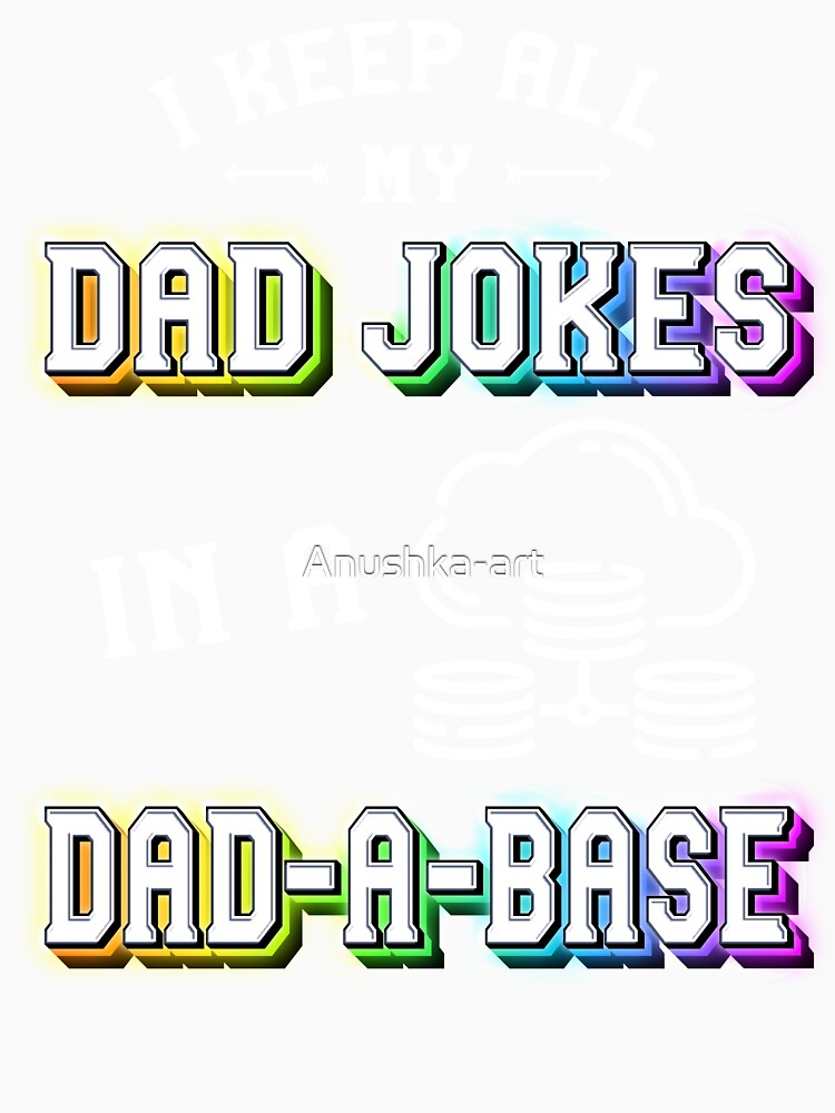 I Keep All My Dad Jokes In A Dad A Base | Sarcastic Puns Dad Jokes by Anushka-art
