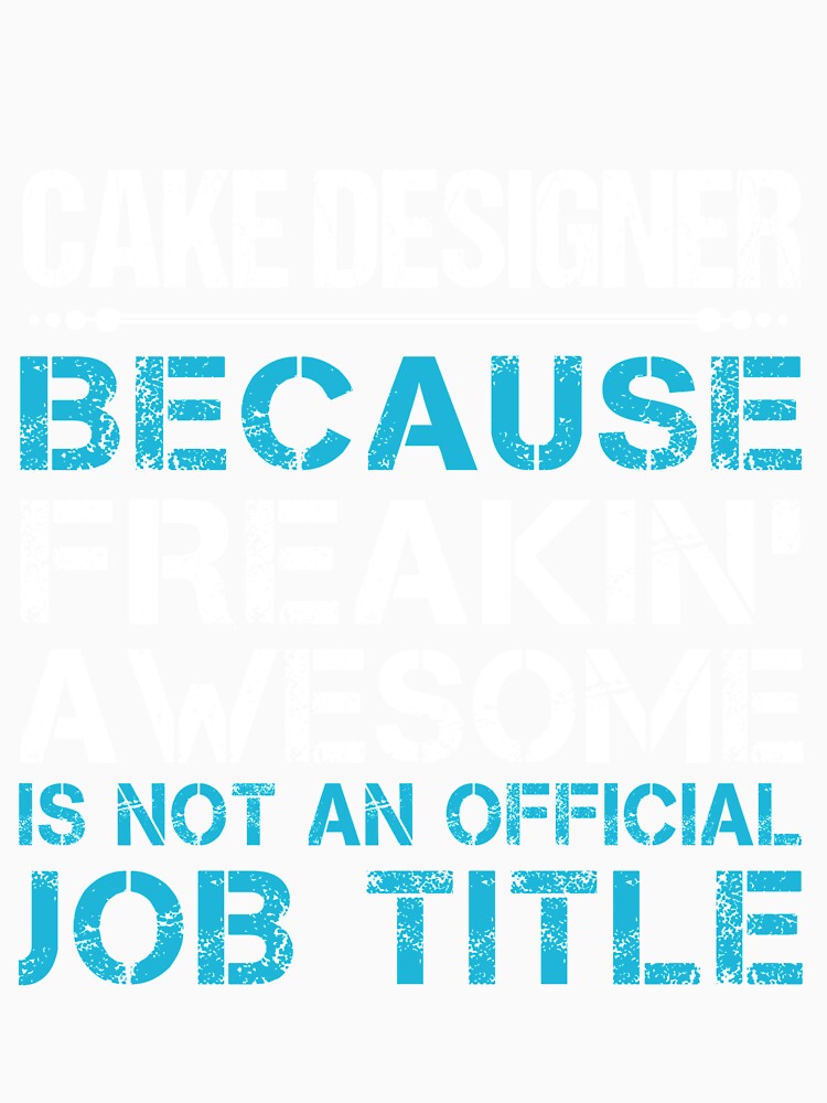 Cake Designer T Shirt - Freaking Awesome Job Gift Item Tee by oetate4774