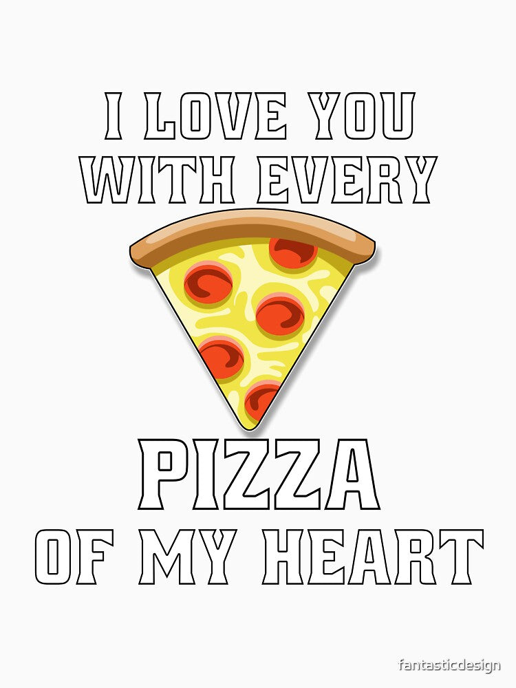Funny Sarcastic Pizza Humor I Love You With Every Pizza Of My Heart. by fantasticdesign