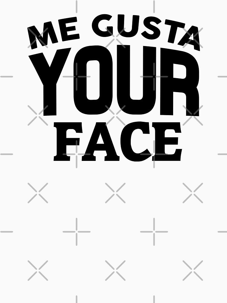 Me Gusta Your Face by Mad Over Store
