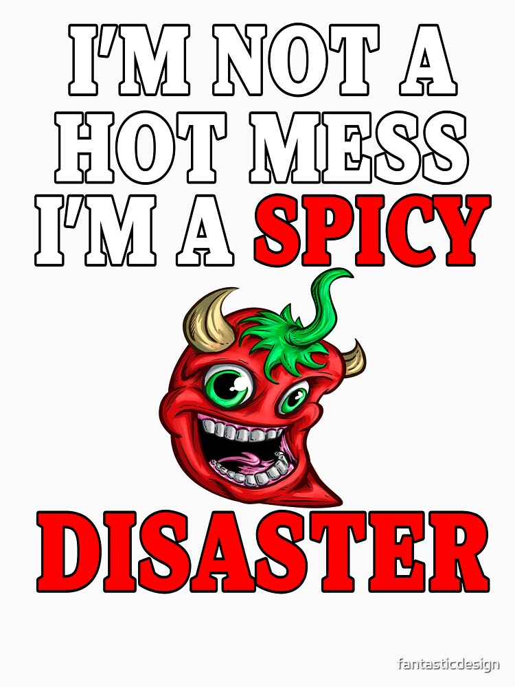 Sarcastic Humor I’m Not A Hot Mess I’m A Spicy Disaster by fantasticdesign