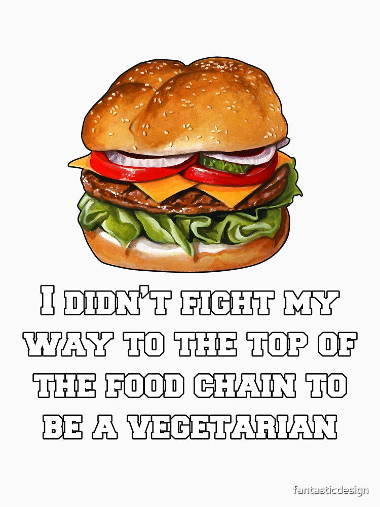 Funny Sarcastic Humor I Didn’t Fight My Way To The Top Of The Food Chain by fantasticdesign
