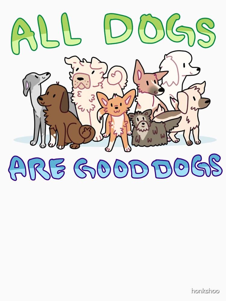 all dogs are good dogs by honkshoo