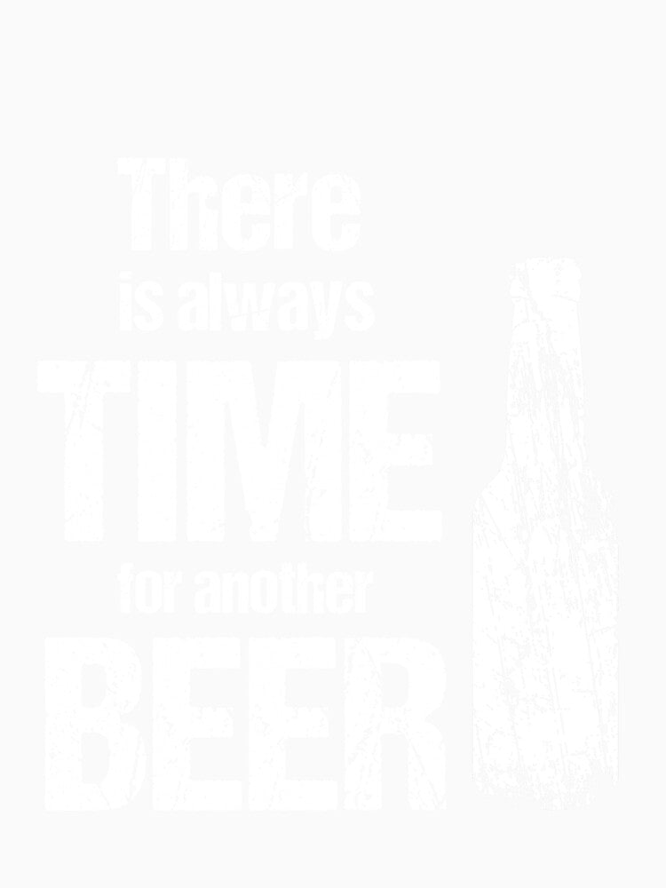 There is always time for another beer, beer lover gifts by Matheus2001