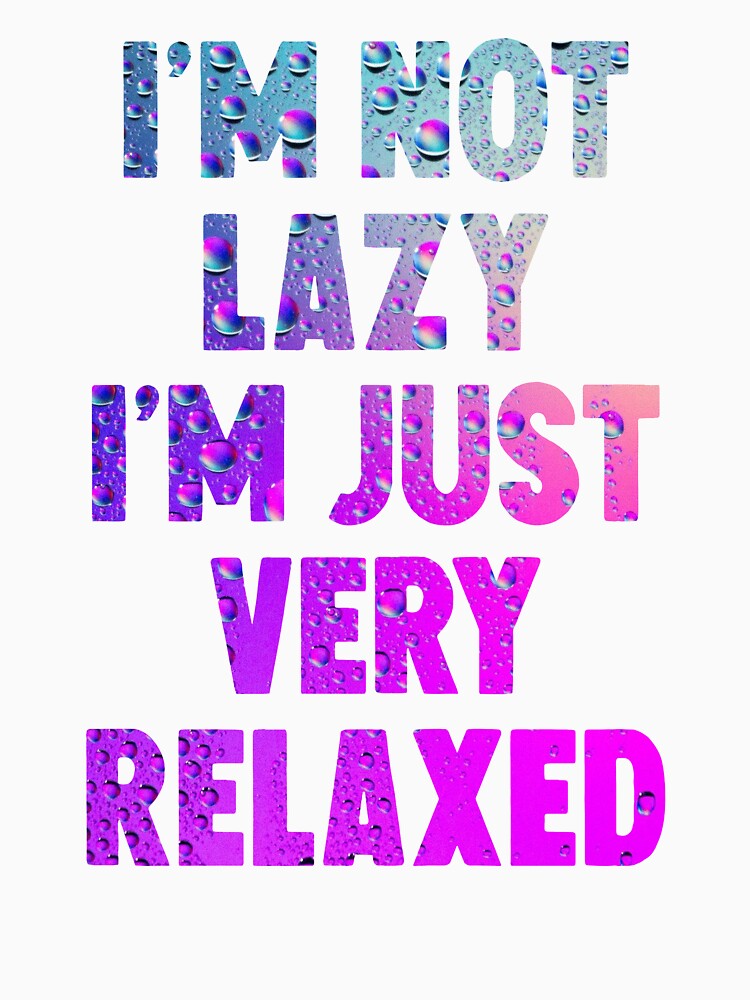 I'm Not Lazy I'm Just Very Relaxed by HorizonDesignz