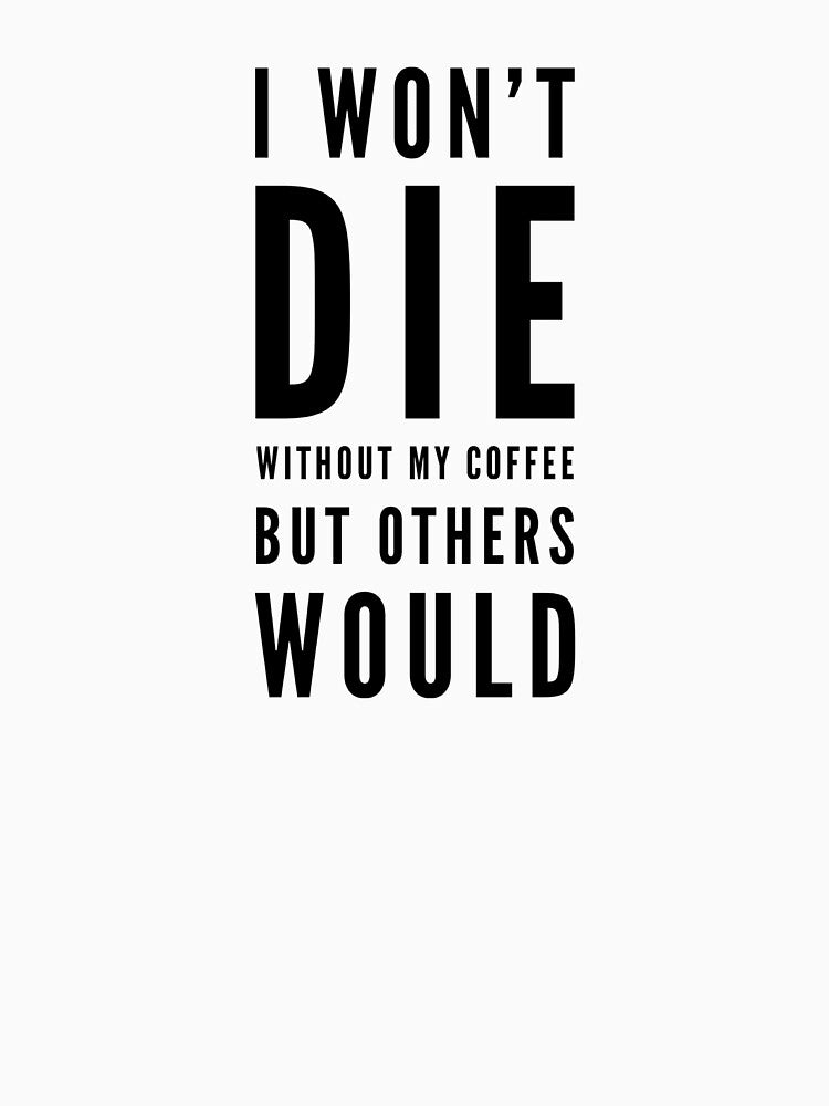 I won't die without my coffee but others would by QuoteSimplez