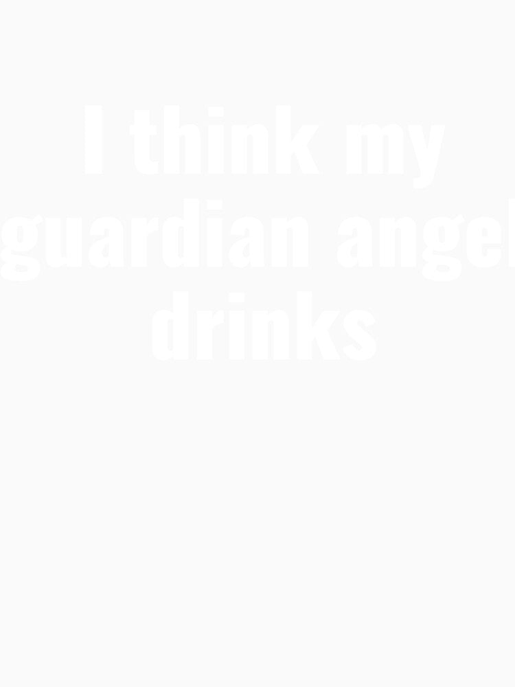 I think my guardian angel drinks funny saying by RedYolk