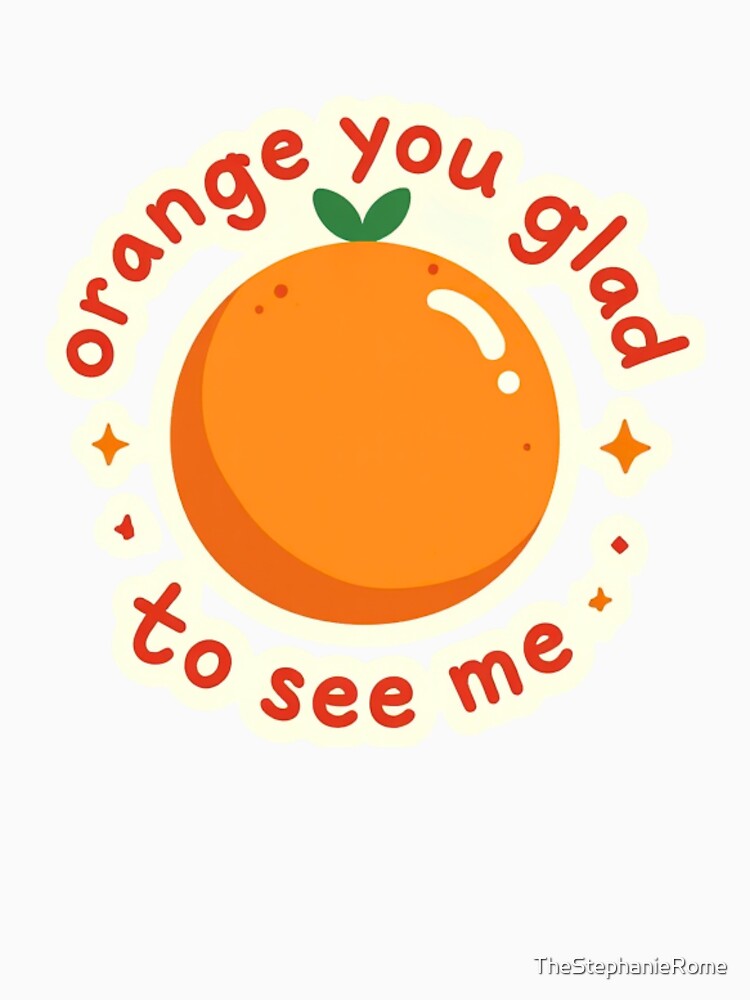 Orange You Glad to See Me Cute Fruit Pun Design – Funny Orange Aesthetic by TheStephanieRome