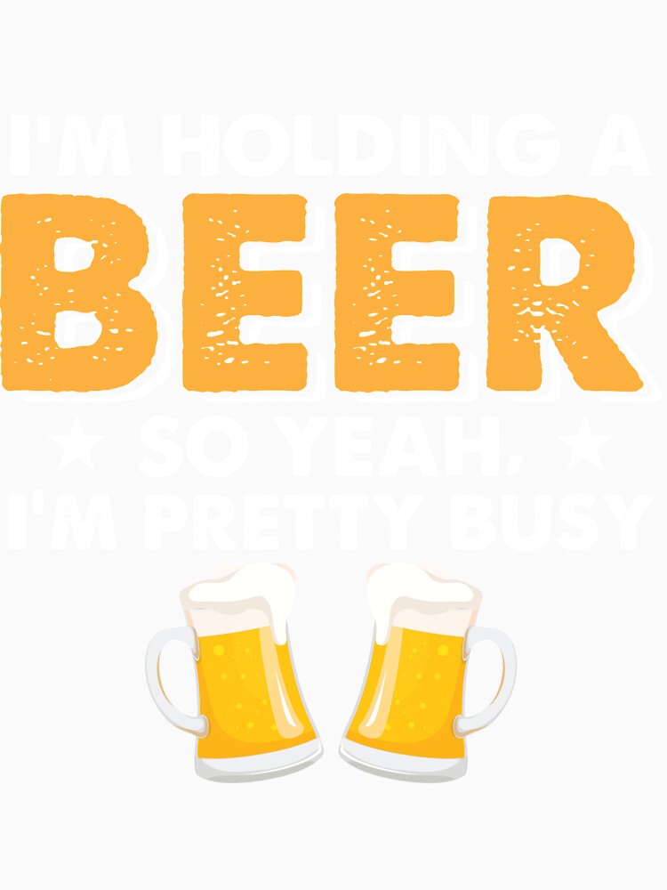 I'm Holding A Beer So Yeah I'm Pretty Busy by mmos