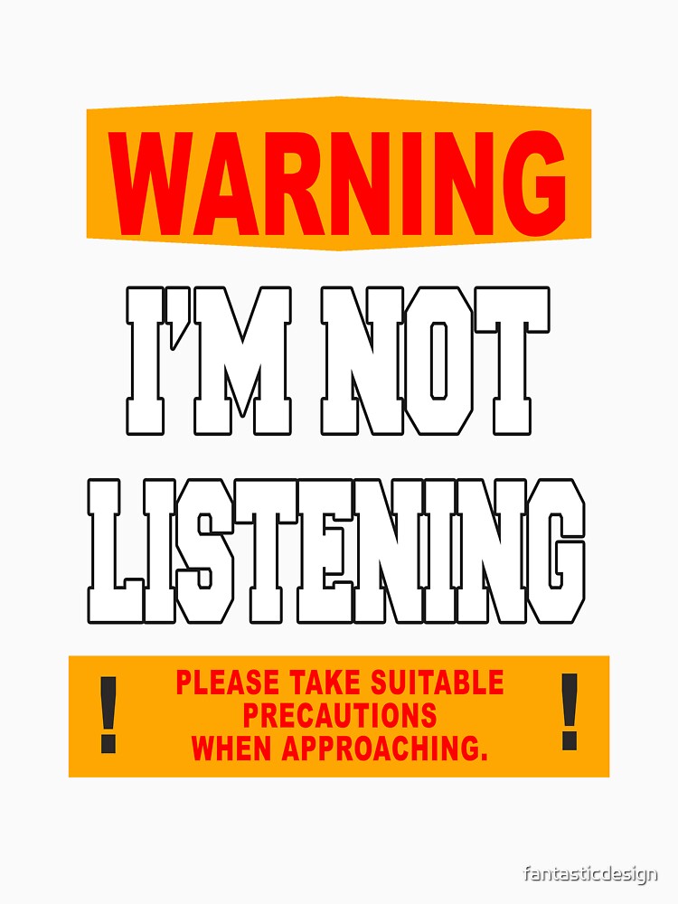 Funny Sarcastic Humor Warning I'm Not Listening by fantasticdesign