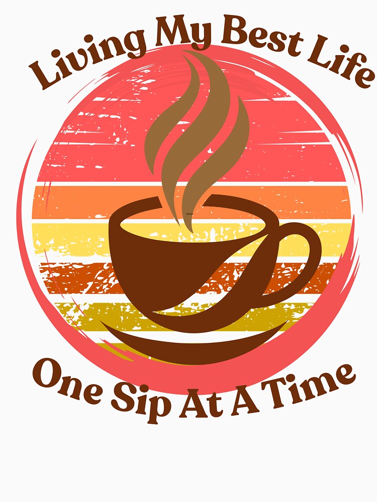 Living My Best Life One Sip At A Time by HoppingCreation