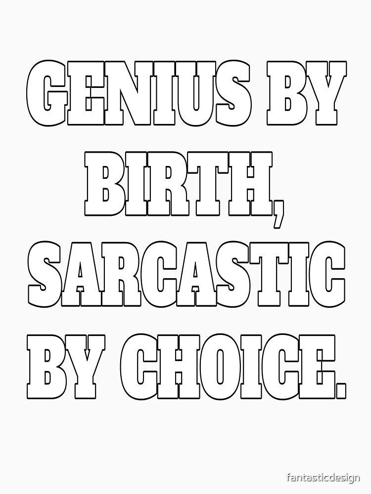 Funny Sarcastic Humor Genius By Birth, Sarcastic By Choice by fantasticdesign