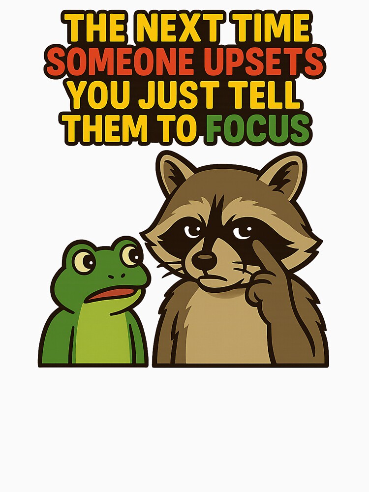The Next time Someone upsets You just Tell Them to focus- Funny Raccoon and Frog Meme by Lunaria Arts