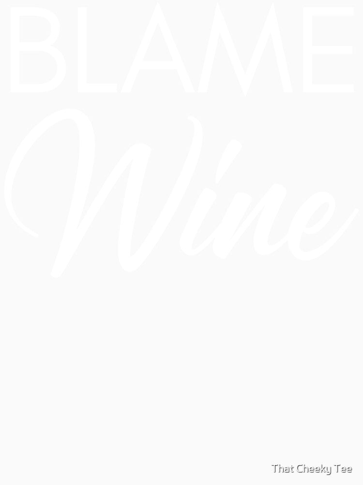 Blame Wine. Funny Wine Lover Saying by That Cheeky Tee