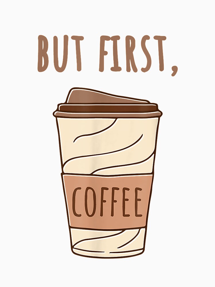 But First Coffee Coffee Lovers Coffee Addict Coffee by ninapfvu