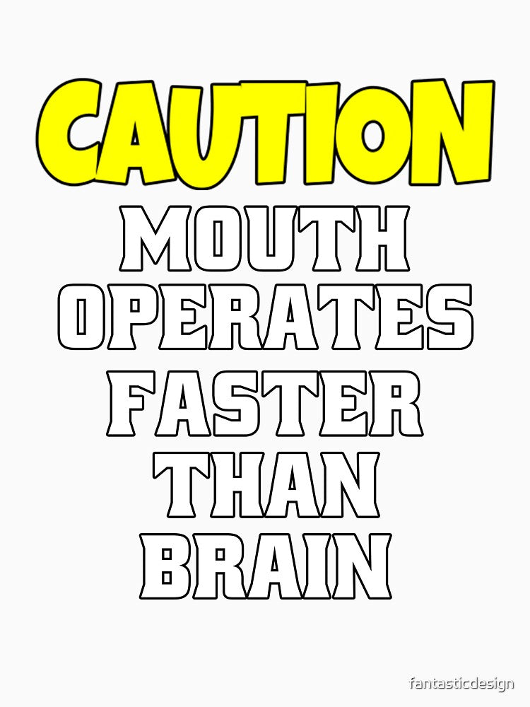 Funny Sarcastic Humor Caution Mouth Operates Faster Than Brain by fantasticdesign