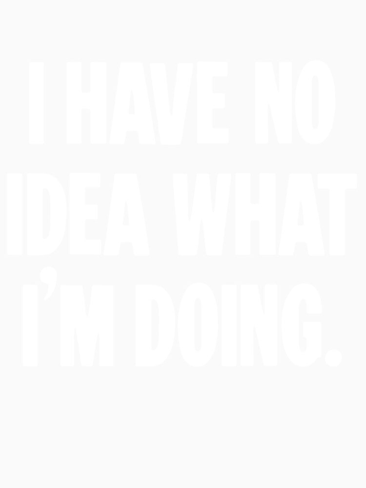 I Have No Idea What I'm Doing by Good-Looking Corpse