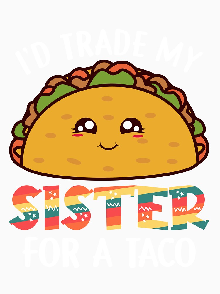 I'd Trade My Sister For A Taco by DavidOvadia