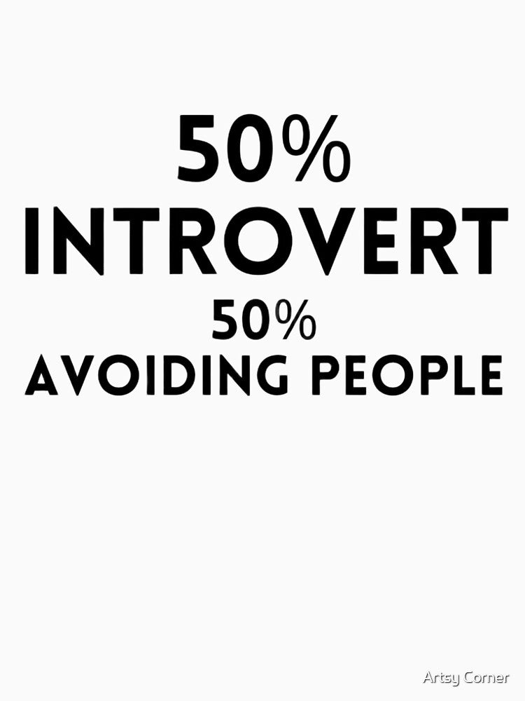 50% Introvert 50% Avoiding People Funny Introvert Quote by Artsy Corner