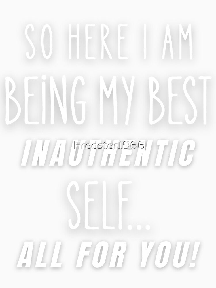 So Here I Am Being My Best Inauthentic Self – Sarcastic Humor Quote by Fredster1966