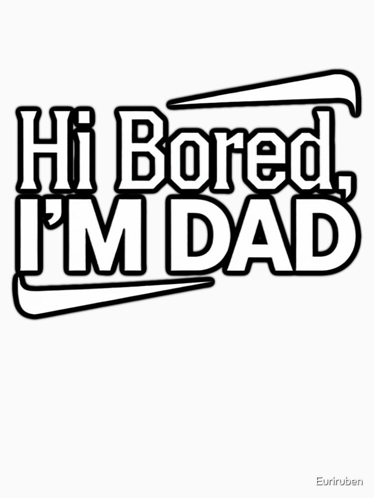 Hi Bored, I'M DAD by Euriruben