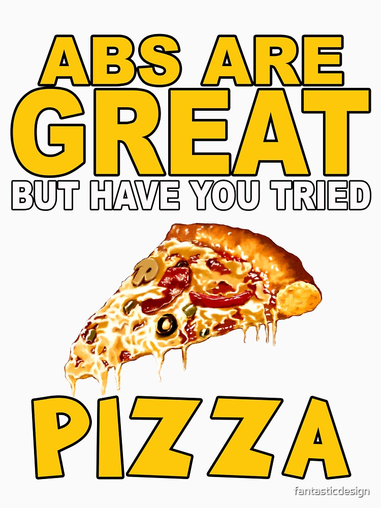 Funny Humor Pizza Lover Abs Are Great But Have You Tried Pizza by fantasticdesign