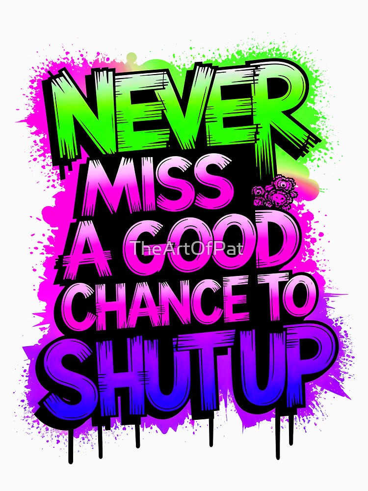 Never Miss A Good Chance To Shut Up Funny Quote by TheArtOfPat